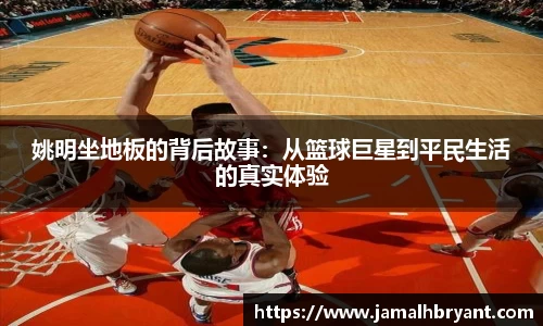 姚明坐地板的背后故事：从篮球巨星到平民生活的真实体验