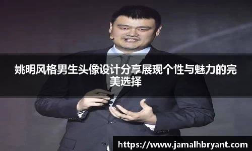 姚明风格男生头像设计分享展现个性与魅力的完美选择