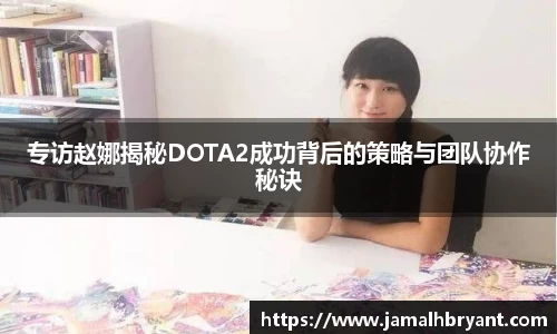专访赵娜揭秘DOTA2成功背后的策略与团队协作秘诀