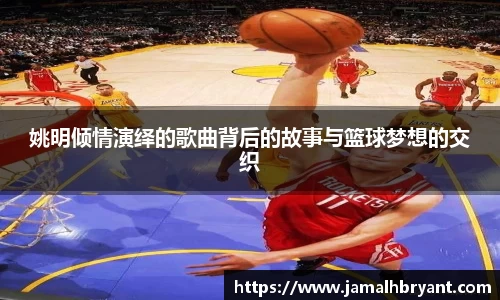 姚明倾情演绎的歌曲背后的故事与篮球梦想的交织