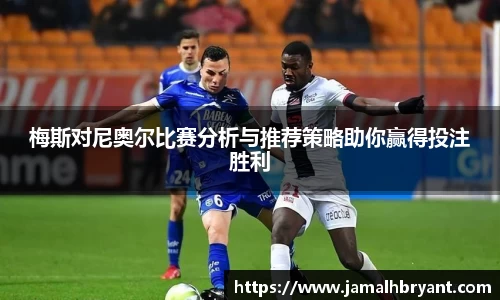 梅斯对尼奥尔比赛分析与推荐策略助你赢得投注胜利