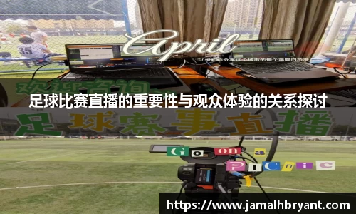 足球比赛直播的重要性与观众体验的关系探讨